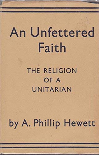 Imagen de archivo de Unfettered Faith, An: The Religion Of A Unitarian a la venta por ThriftBooks-Dallas