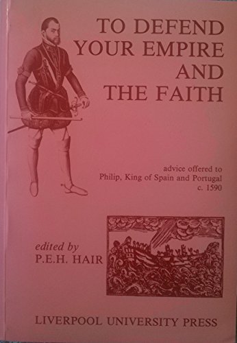 9780853230373: To Defend Your Empire and the Faith: Advice Offered to Philip, King of Spain and Portugal, c.1590: No.5 (Liverpool Historical Studies)