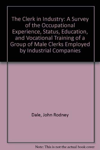 The Clerk in Industry: A Survey of the Occupational Experience, Status, Education, and Vocational...