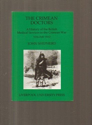 The Crimean Doctors: A History of the British Medical Services in the Crimean War (Liverpool historical studies) (2 Volumes) (9780853231677) by John A. Shepherd
