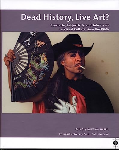 Beispielbild fr Dead History, Live Art?: Spectacle, Subjectivity and Subversion in Visual Culture since the 1960s: Spectacle, Subjectivity and Subversion in Visual . . the 1960s (Tate Liverpool Critical Forum) zum Verkauf von WorldofBooks