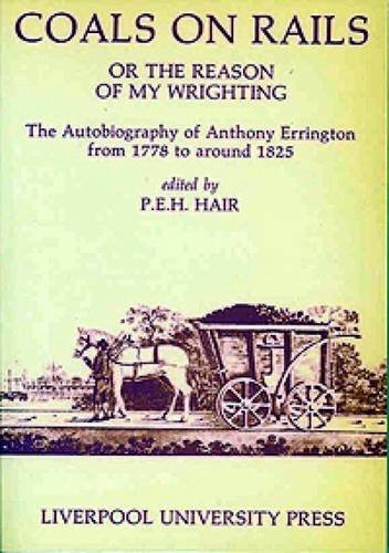 Coals on Rails or The Reason of My Wrighting: The Autobiography of Anthony Errington, a Tyneside ...