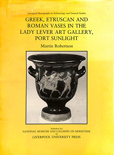 Greek, Etruscan and Roman Vases in the Lady Lever Art Gallery, Port Sunlight (Liverpool Monograph...