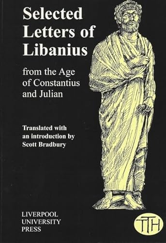 Selected Letters Of Libanius From The Age Of Constantius and Julian