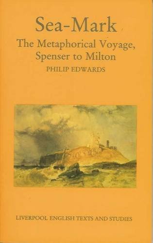 Sea-Mark: The Metaphorical Voyage, Spenser to Milton (Liverpool English Texts and Studies, 30) (Volume 30) (9780853235125) by Edwards, Philip
