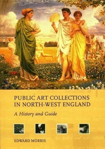 Stock image for Public Art Collections in North-West England: A History and Guide for sale by WorldofBooks