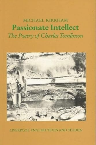 Stock image for Passionate Intellect: The Poetry of Charles Tomlinson (Liverpool English Texts Studies, Vol 31) for sale by Sheafe Street Books