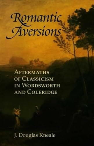 Beispielbild fr Romantic Aversions Aftermaths of Classicism in Wordsworth and Coleridge zum Verkauf von Daedalus Books