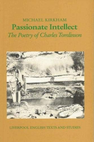 Stock image for Passionate Intellect: The Poetry of Charles Tomlinson (Liverpool English Texts and Studies LUP) for sale by Discover Books