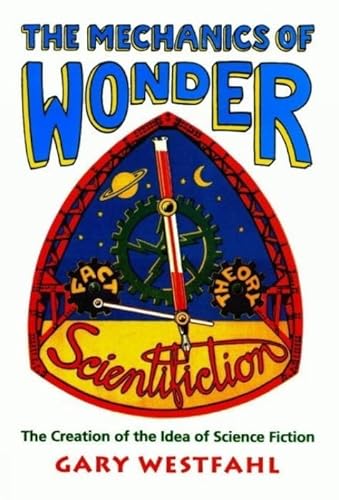 The Mechanics of Wonder: The Creation of the Idea of Science Fiction (Liverpool Science Fiction Texts and Studies, 15) (Volume 15) (9780853235736) by Westfahl, Gary