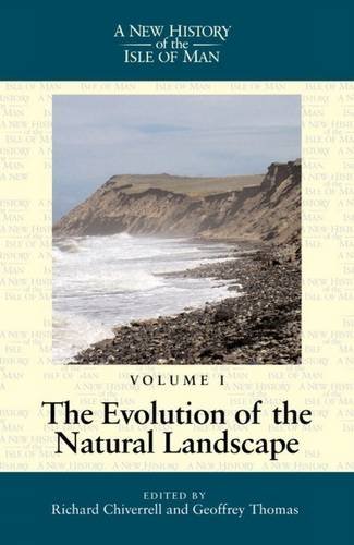 A New History Of The Isle Of Man Volume I - The Evolution Of The Natural Landscape - Chiverrell, Richard & Thomas, Geoffrey [editors]