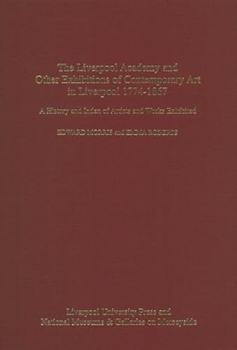 Stock image for Liverpool Academy and Other exhibitions of Contemporary Art in Liverpool, 1774-1867: A History and Index of Artists and Works Exhibited for sale by Midtown Scholar Bookstore