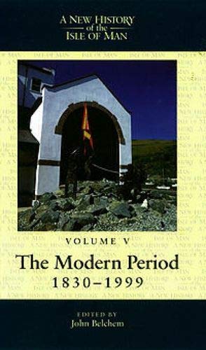 A New History of the Isle of Man Volume 5: The Modern Period 1830-1999 - John Belchem [ed]
