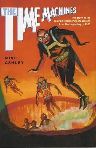 The Time Machines: The Story of the Science-Fiction Pulp Magazines from the Beginning to 1950 (9780853238652) by Ashley, Mike