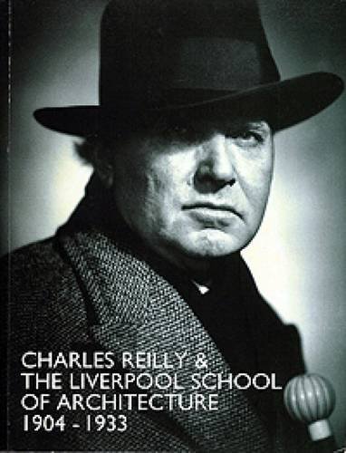 Imagen de archivo de Charles Reilly And The Liverpool School Of Architecture, 1904-1933 a la venta por Powell's Bookstores Chicago, ABAA