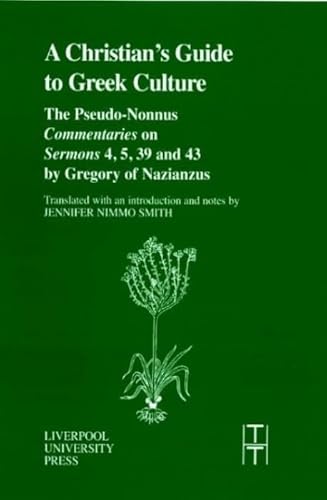 Beispielbild fr A Christian's Guide to Greek Culture: The Pseudo-Nonnus Commentaries on Sermons 4, 5, 39 and 43 [Translated Texts for Historians, Vol. 37] zum Verkauf von Windows Booksellers