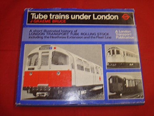 Tube trains under London: An illustrated history of London Transport tube rolling stock, including Heathrow Airport and Fleet Line trains (9780853290766) by Bruce, James Graeme