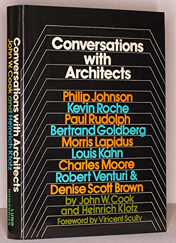 Conversations with architects: Philip Johnson, Kevin Roche, Paul Rudolph, Bertrand Goldberg, Morris Lapidus, Lous Kahn, Charles Moore, Robert Venturi & Denise Scott Brown (9780853313533) by John Wesley Cook; Heinrich Klotz