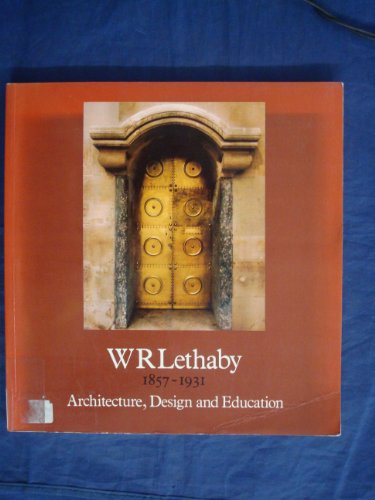 Stock image for W R LETHABY 1857-1931 Architecture, Design and Education for sale by Riverow Bookshop