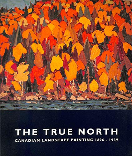 Beispielbild fr The True North: Canadian Landscape Painting, 1896-1939 zum Verkauf von Books From California