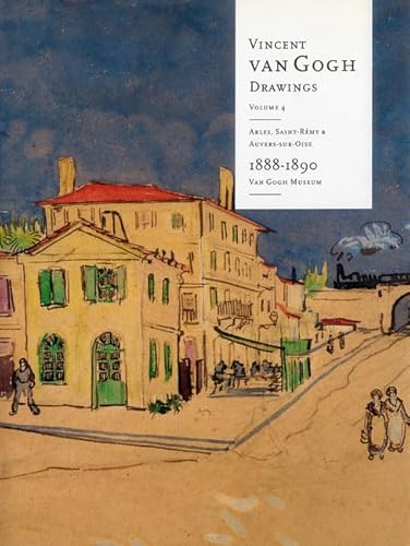 Vincent Van Gogh Drawings:Volume 4. Arles, Saint-Remy Auvers-Sur-Oise 1888-1890