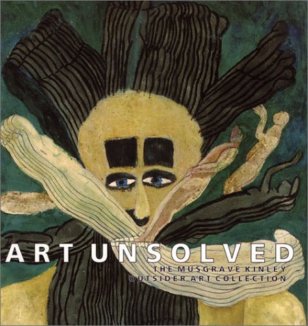 Stock image for Art Unsolved: The Musgrave Kinley Outsider Art Collection for sale by GF Books, Inc.