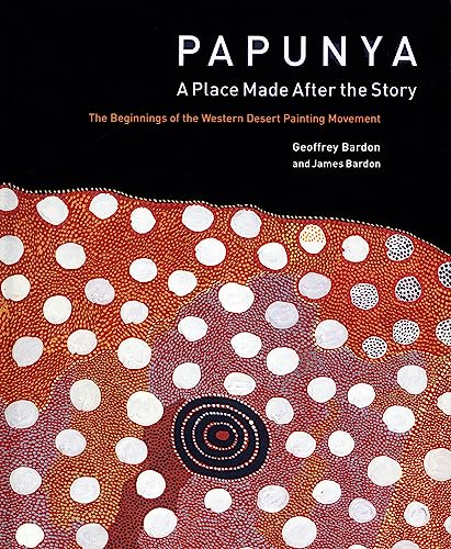 Stock image for Papunya: A Place Made After the Story: The Beginnings of the Western Desert Painting Movement: A Place : the Beginnings of the Western Desert Painting Movement for sale by Outer Print