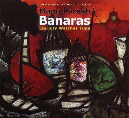 Manu Parekh's Banaras: Eternity Watches Time (9780853319634) by De, Aditi; Hoskote, Mr Ranjit; Menezes, Meera; Osborne, Mr Peter; Rushton, Ms Marilyn; Thayil, Jeet; Vajpeyi, Ashok; Berry, Tanuj