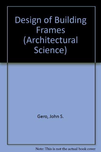 Design of building frames (Architectural science series) (9780853346449) by Gero, John S.; Cowan, Henry J.