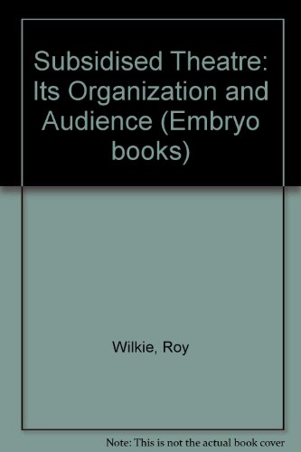 The subsidised theatre: its organisation & audience, (Embryo books) (9780853351528) by Wilkie, Roy