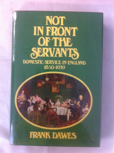 Stock image for Not in front of the servants;: Domestic service in England 1850-1939 for sale by Wizard Books