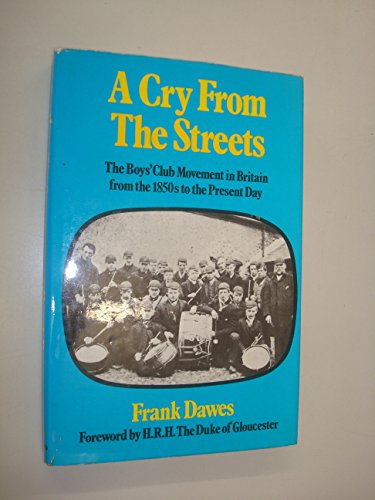 A Cry from the Streets, the boys' Club Movement in Britain From the 1850s to the Present Day