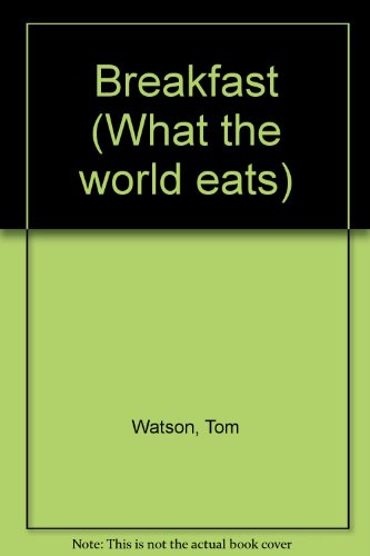 Breakfast (What the world eats) (9780853409298) by Tom Watson
