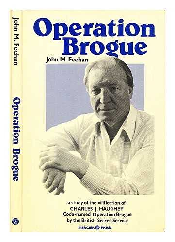 Operation Brogue.A Study of the Vilification of Charles J.Haughey. Code-named Operation Brogue By...