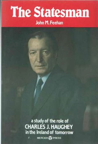 The statesman: A study of the role of Charles Haughey in the Ireland of the future (9780853427612) by Feehan, John M