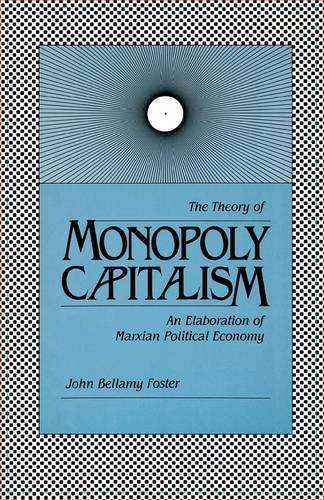 The Theory of Monopoly Capitalism: An Elaboration of Marxian Political Economy (9780853456896) by Foster, John Bellamy