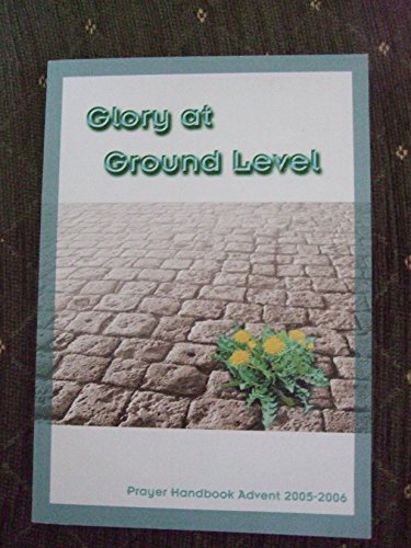 Stock image for Glory at Ground Level 2005 - 2006: Prayer Handbook Advent for sale by AwesomeBooks