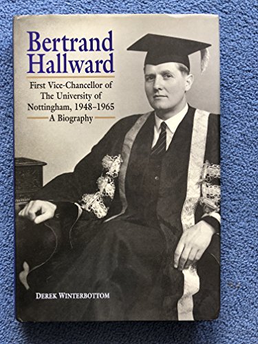 9780853580454: Bertrand Hallward: First Vice-Chancellor of the University of Nottingham, 1948-1965 - A Biography