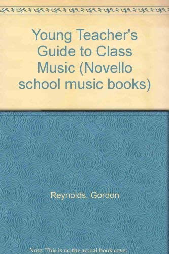 A young teacher's guide to class music, (Novello school music books) (9780853600022) by Gordon Reynolds