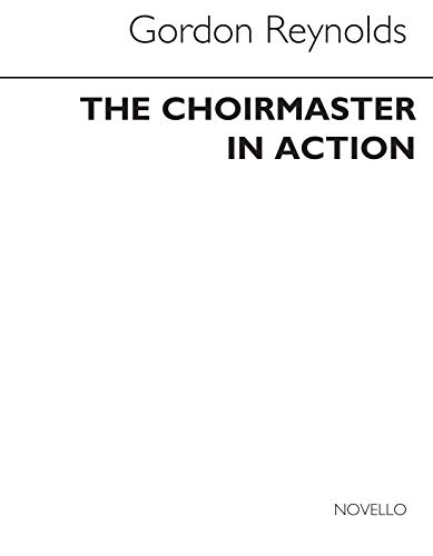 The Choirmaster in Action (9780853600572) by REYNOLDS GORDON (AR
