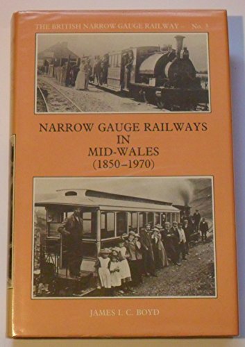 Narrow Gauge Railways in Mid-Wales 1850-1970 (The British Narrow Gauge Railway) - James I. C. Boyd