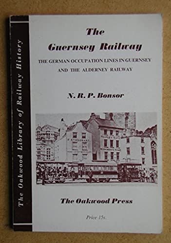 Stock image for The Guernsey Railway: The German Occupation Lines in Guernsey and the Alderney Railway (Oakwood Library of Railway History) for sale by Jeffrey Blake