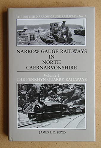 Narrow Gauge Railways in North Caernarvonshire The Penrhyn Quarry Railways; VOLUME 2; The Penrhyn Quarry Railways - James I.C. Boyd