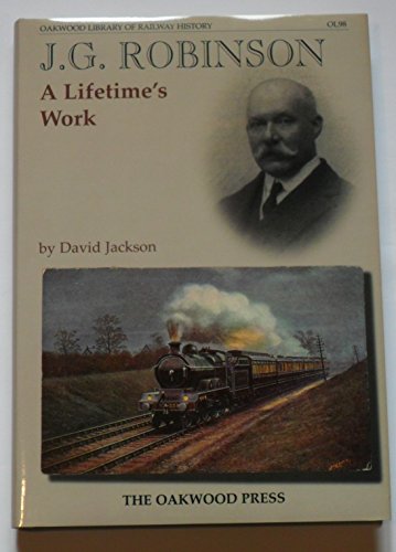 J.G.Robinson: A Lifetime's Work (Oakwood Library of Railway History No 98)