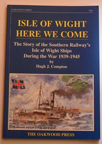 Isle of Wight Here We Come. The Story of the Southern Railway`s Isle of Wight Ships during the War 1939-1945 - Compton, Hugh J.