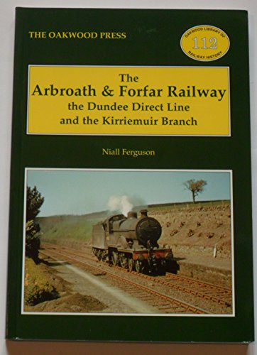 The Arbroath and Forfar Railway: The Dundee Direct Line and the Kirriemuir Branch (Oakwood Library of Railway History) (9780853615453) by [???]