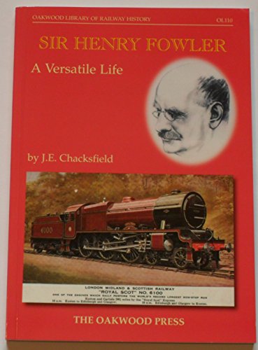 Imagen de archivo de Sir Henry Fowler: A Versatile Life: No. OL110 (Oakwood Library of Railway History) a la venta por St Paul's Bookshop P.B.F.A.