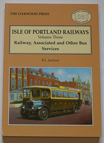 Isle of Portland Railways, Volume Three. Railway, Associated and Other Bus Services. Oakwood Libr...