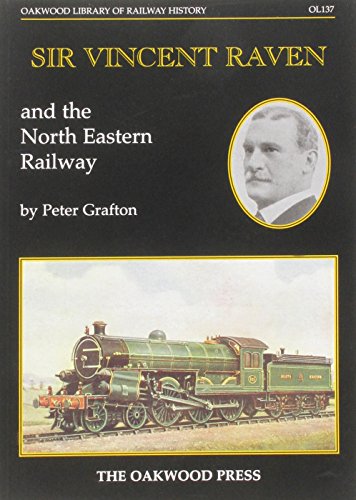 Imagen de archivo de Sir Vincent Raven and the North Eastern Railway: No. 137 (Oakwood Library of Railway History) a la venta por WorldofBooks