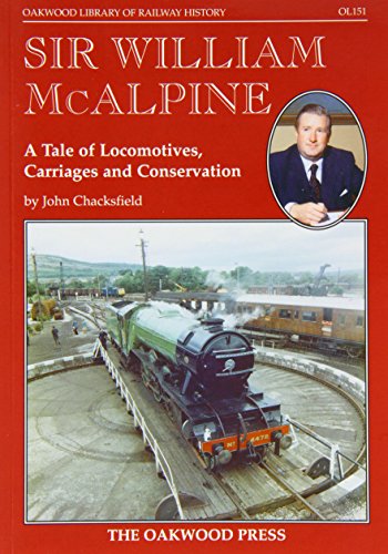 Imagen de archivo de Sir William McAlpine: A Tale of Locomotives, Carriages and Conservation: No. 151 (Oakwood Library of Railway History) a la venta por WorldofBooks